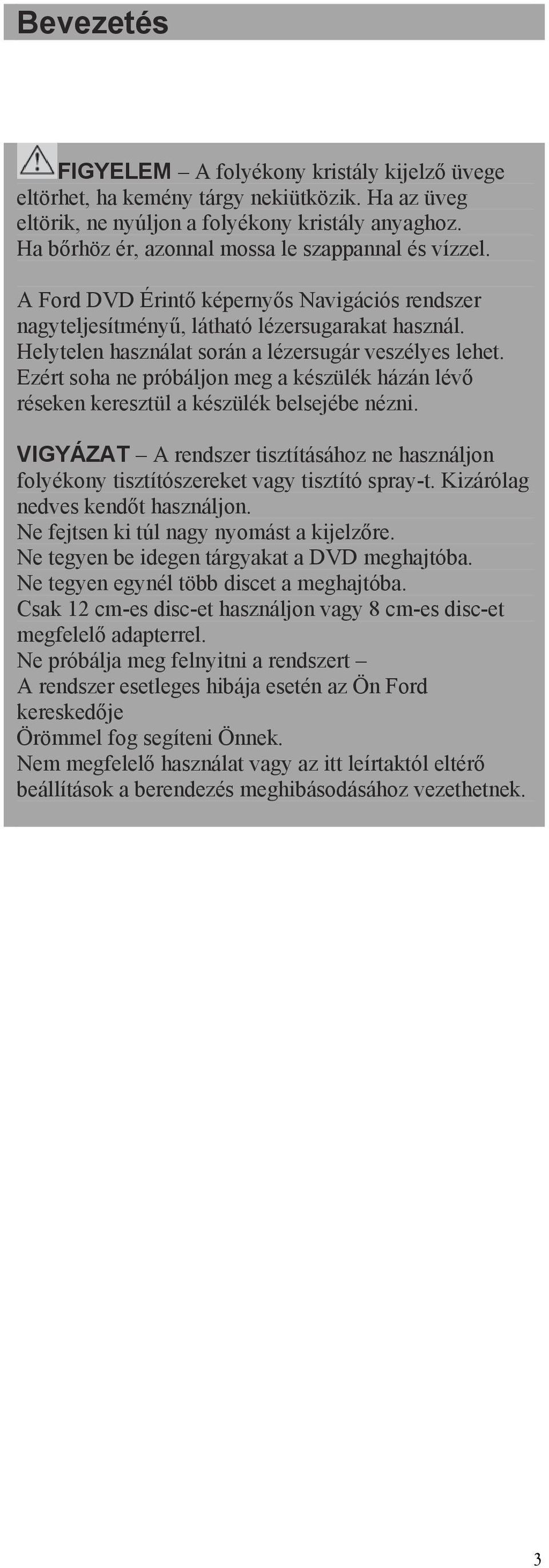 Helytelen használat során a lézersugár veszélyes lehet. Ezért soha ne próbáljon meg a készülék házán lévő réseken keresztül a készülék belsejébe nézni.