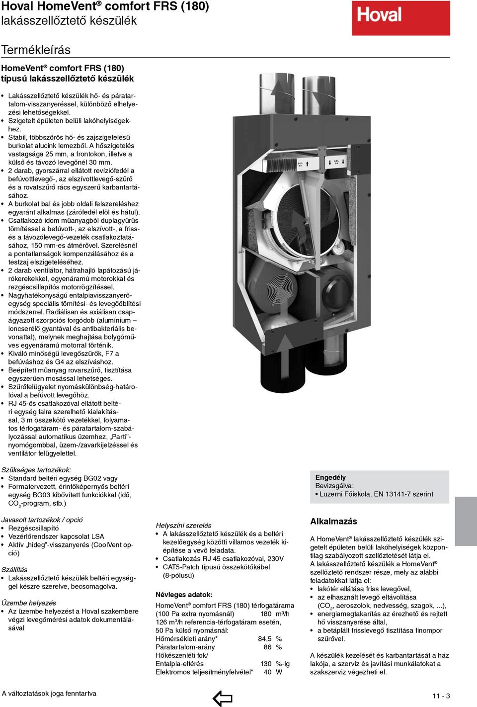 A hőszigetelés vastagsága 25 mm, a frontokon, illetve a külső és távozó nél 30 mm.