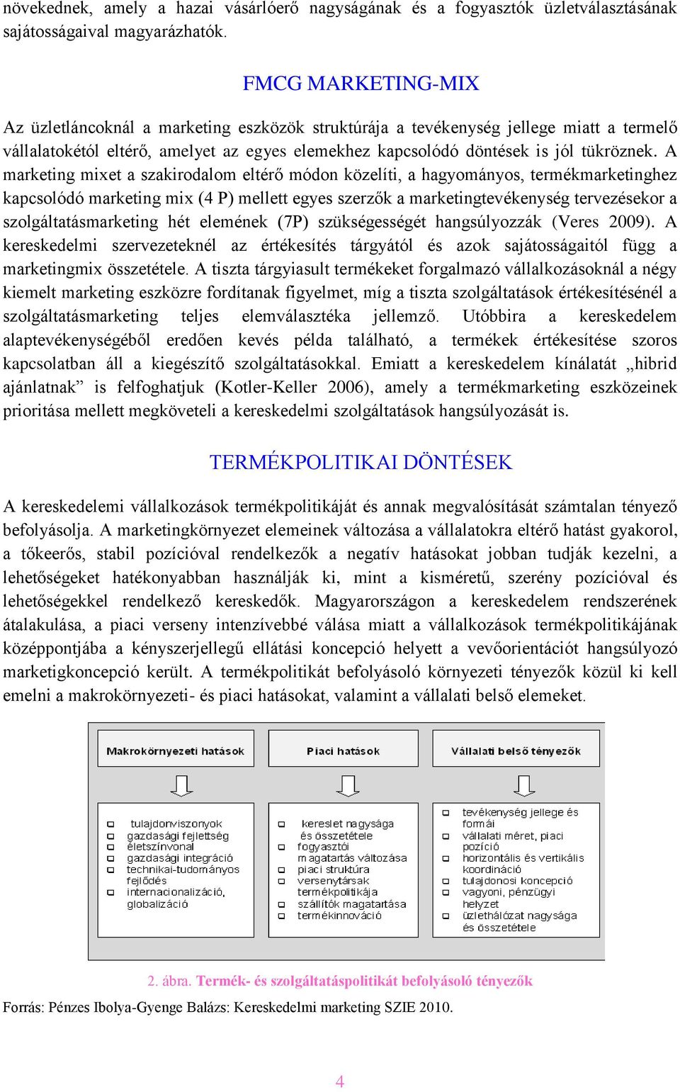 A marketing mixet a szakirodalom eltérő módon közelíti, a hagyományos, termékmarketinghez kapcsolódó marketing mix (4 P) mellett egyes szerzők a marketingtevékenység tervezésekor a