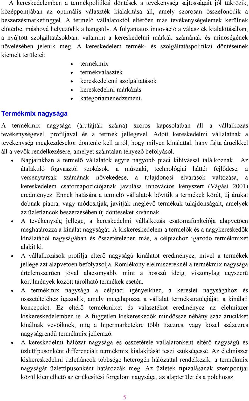 A folyamatos innováció a választék kialakításában, a nyújtott szolgáltatásokban, valamint a kereskedelmi márkák számának és minőségének növelésében jelenik meg.