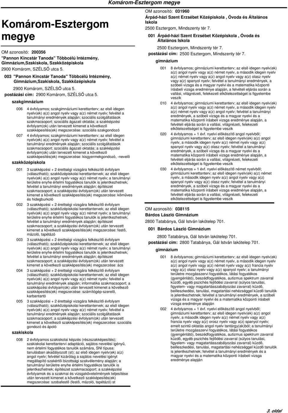 006 4 évfolyamos; i kerettanterv; az első idegen tanulmányi eredmények alapján; szociális szolgáltatások szakmacsoport; szociális ágazati oktatás; a szakképzési szakképesítés(ek) megszerzése: