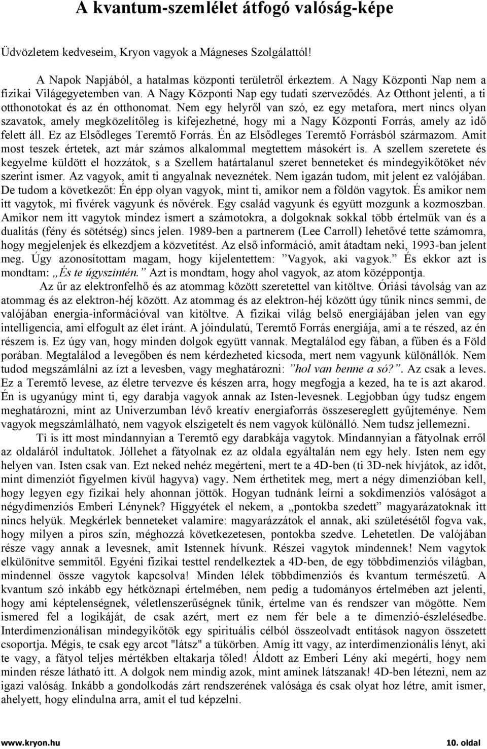 Nem egy helyről van szó, ez egy metafora, mert nincs olyan szavatok, amely megközelítőleg is kifejezhetné, hogy mi a Nagy Központi Forrás, amely az idő felett áll. Ez az Elsődleges Teremtő Forrás.