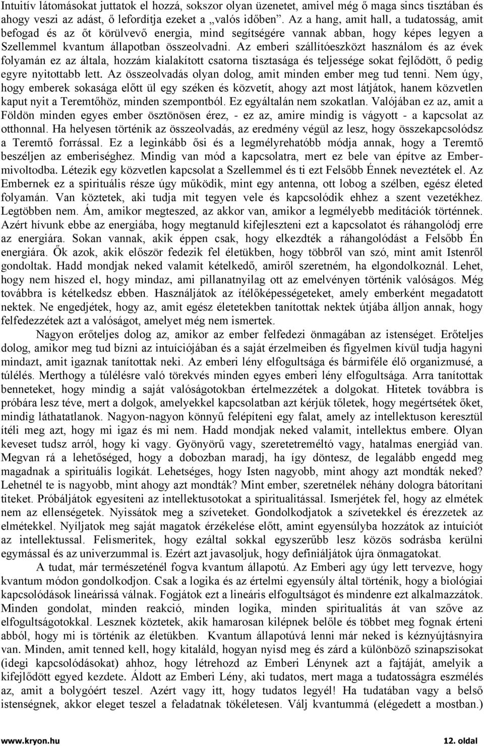 Az emberi szállítóeszközt használom és az évek folyamán ez az általa, hozzám kialakított csatorna tisztasága és teljessége sokat fejlődött, ő pedig egyre nyitottabb lett.