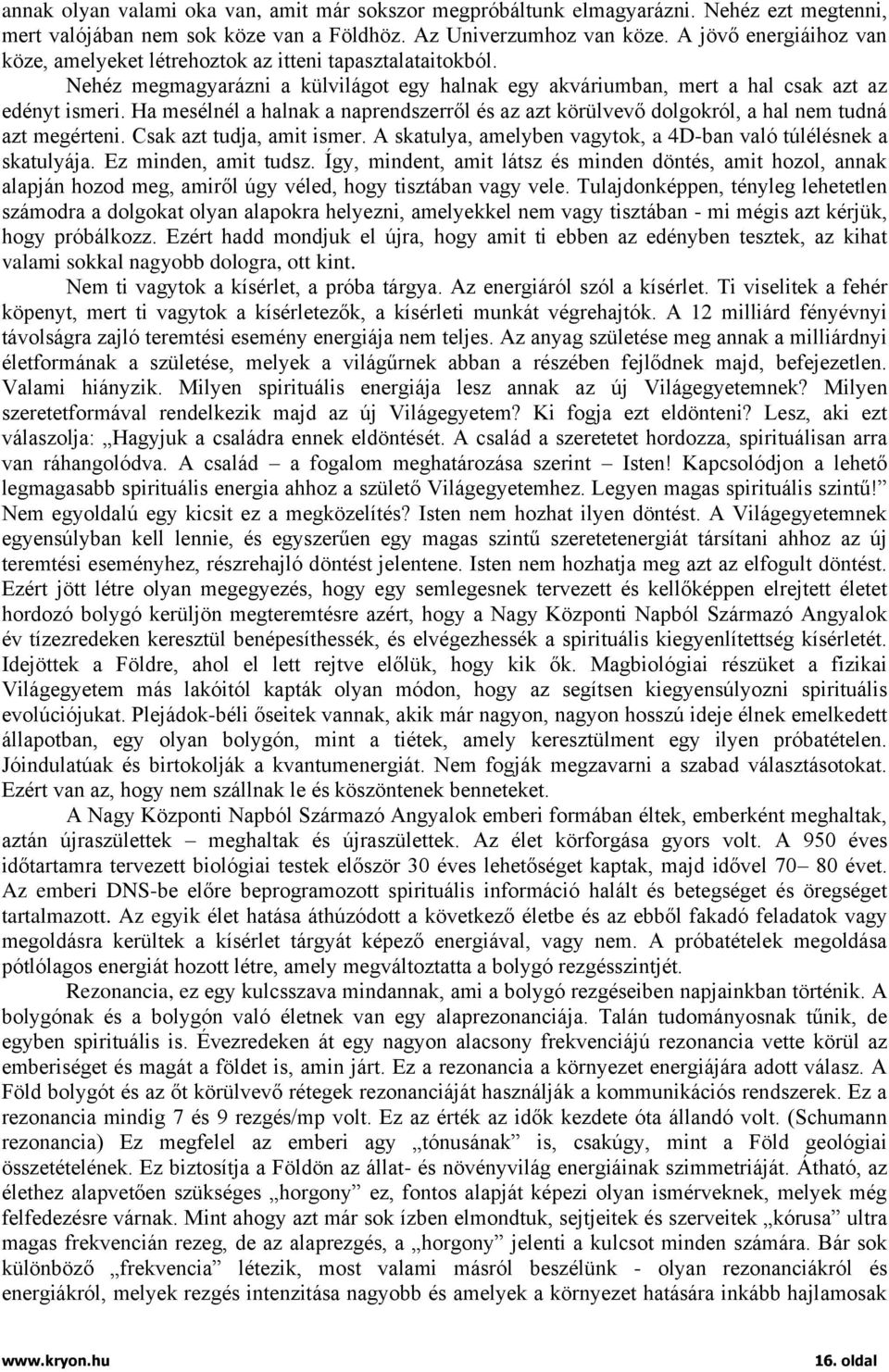 Ha mesélnél a halnak a naprendszerről és az azt körülvevő dolgokról, a hal nem tudná azt megérteni. Csak azt tudja, amit ismer. A skatulya, amelyben vagytok, a 4D-ban való túlélésnek a skatulyája.