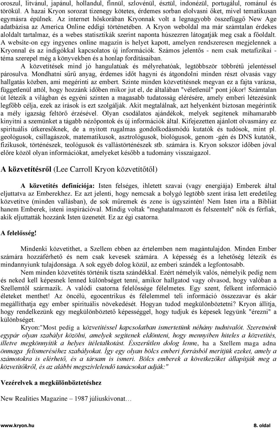 Az internet hőskorában Kryonnak volt a legnagyobb összefüggő New Age adatbázisa az America Online eddigi történetében.