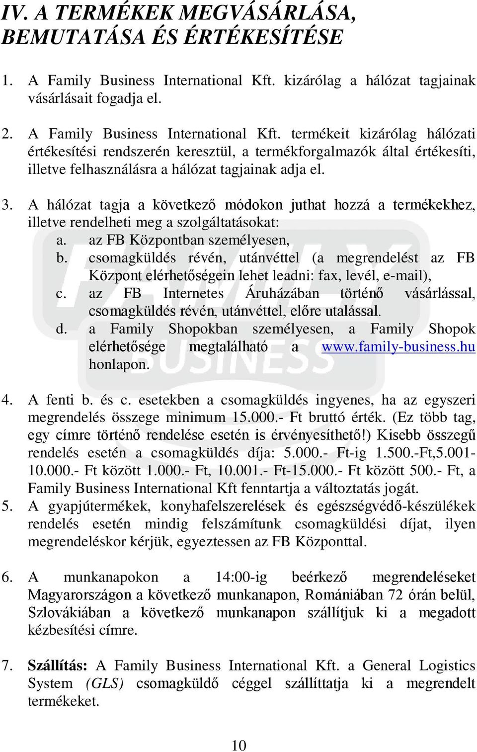 termékeit kizárólag hálózati értékesítési rendszerén keresztül, a termékforgalmazók által értékesíti, illetve felhasználásra a hálózat tagjainak adja el. 3.