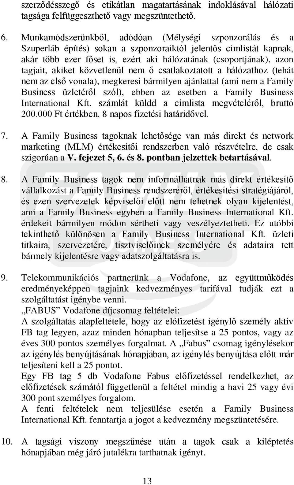 tagjait, akiket közvetlenül nem ő csatlakoztatott a hálózathoz (tehát nem az első vonala), megkeresi bármilyen ajánlattal (ami nem a Family Business üzletéről szól), ebben az esetben a Family