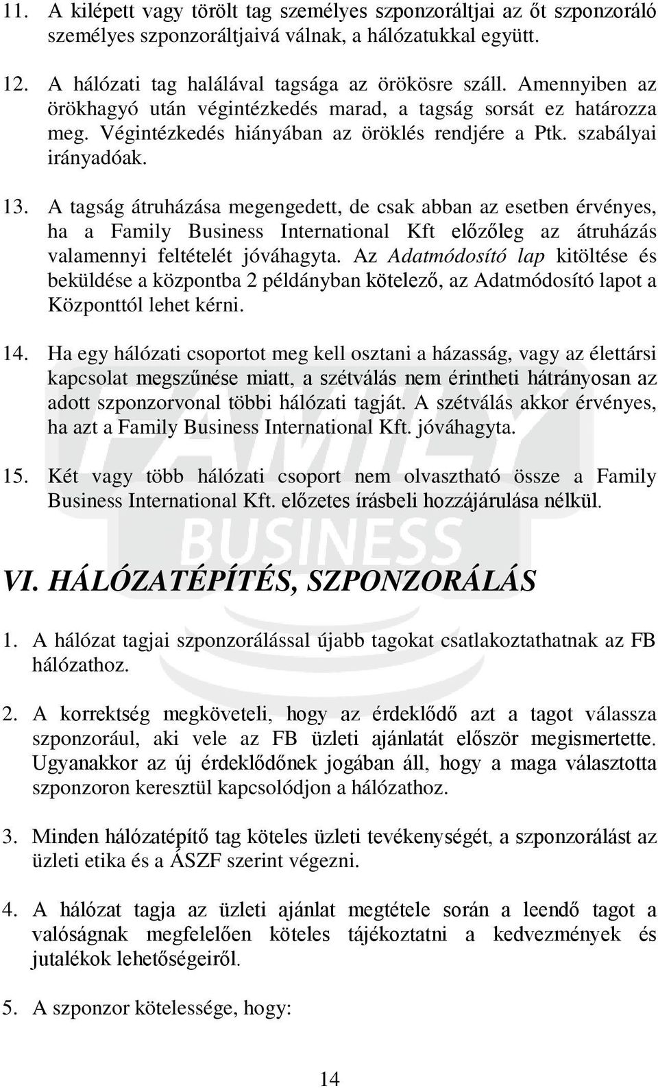 A tagság átruházása megengedett, de csak abban az esetben érvényes, ha a Family Business International Kft előzőleg az átruházás valamennyi feltételét jóváhagyta.