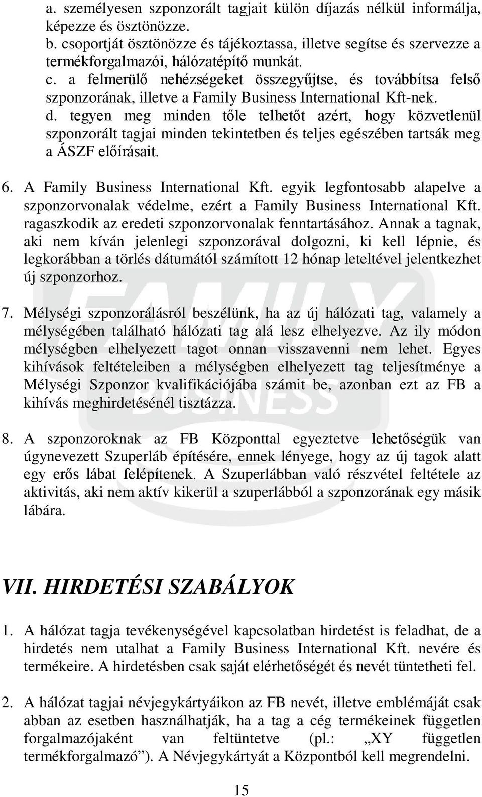 a felmerülő nehézségeket összegyűjtse, és továbbítsa felső szponzorának, illetve a Family Business International Kft-nek. d.