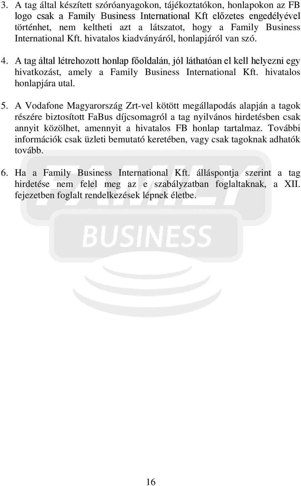 A tag által létrehozott honlap főoldalán, jól láthatóan el kell helyezni egy hivatkozást, amely a Family Business International Kft. hivatalos honlapjára utal. 5.