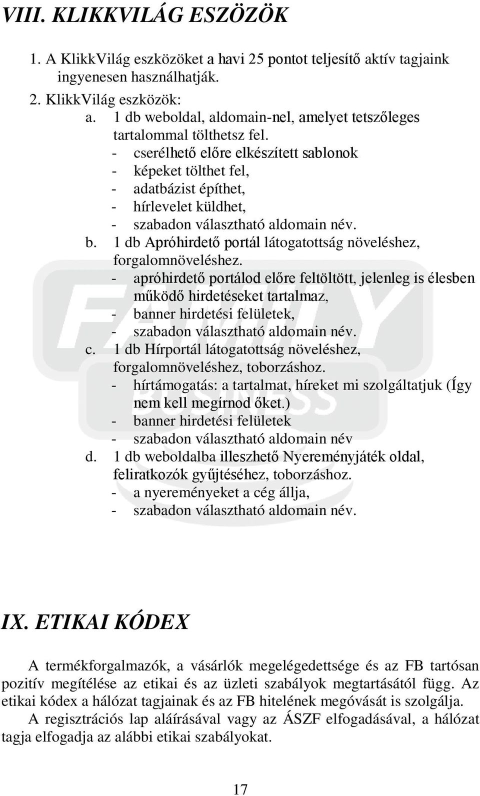 - cserélhető előre elkészített sablonok - képeket tölthet fel, - adatbázist építhet, - hírlevelet küldhet, - szabadon választható aldomain név. b.