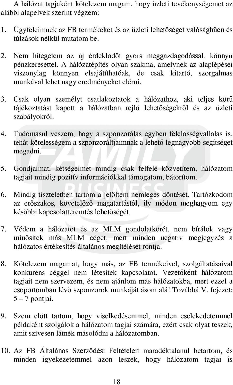 A hálózatépítés olyan szakma, amelynek az alaplépései viszonylag könnyen elsajátíthatóak, de csak kitartó, szorgalmas munkával lehet nagy eredményeket elérni. 3.