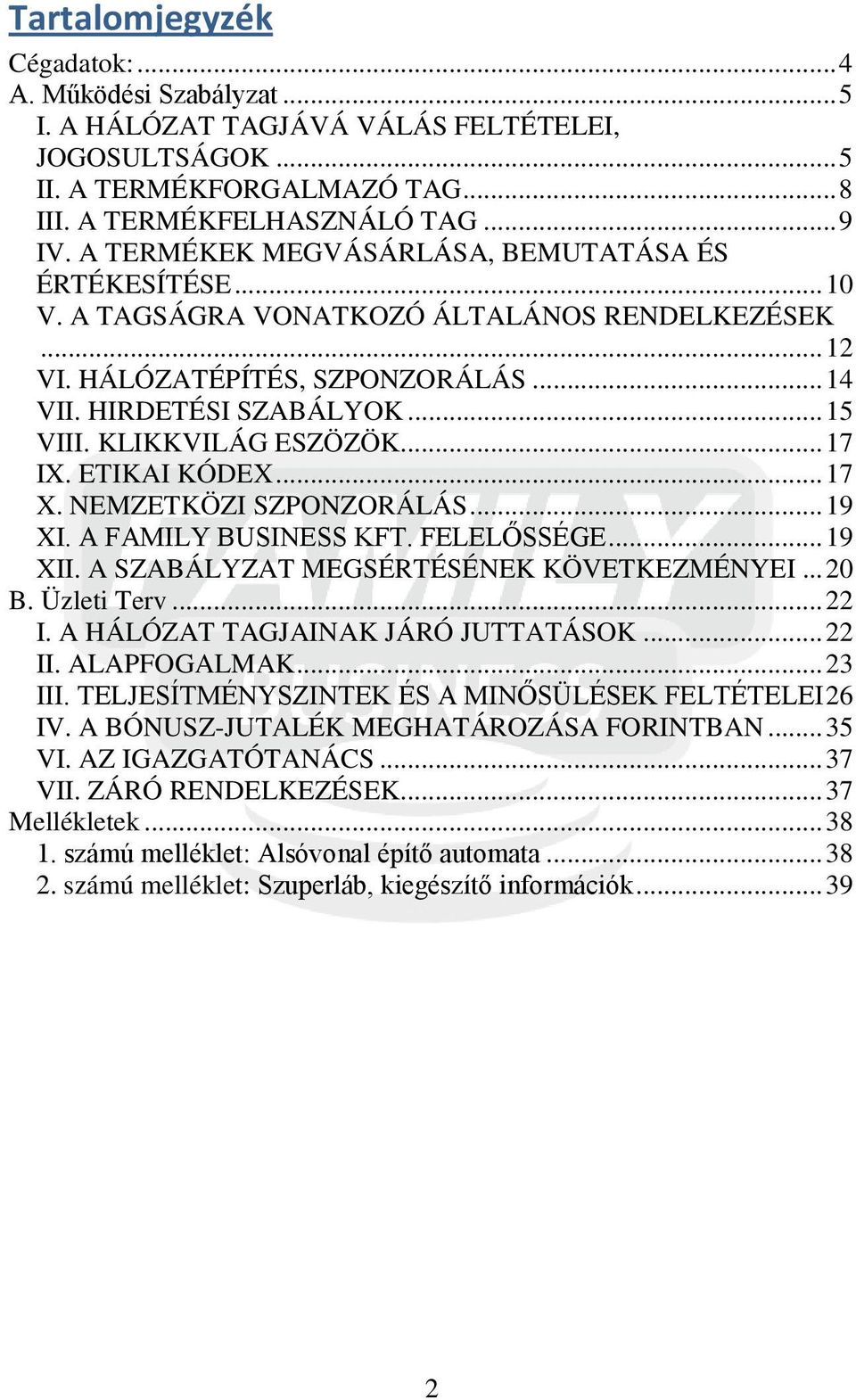 KLIKKVILÁG ESZÖZÖK... 17 IX. ETIKAI KÓDEX... 17 X. NEMZETKÖZI SZPONZORÁLÁS... 19 XI. A FAMILY BUSINESS KFT. FELELŐSSÉGE... 19 XII. A SZABÁLYZAT MEGSÉRTÉSÉNEK KÖVETKEZMÉNYEI... 20 B. Üzleti Terv... 22 I.