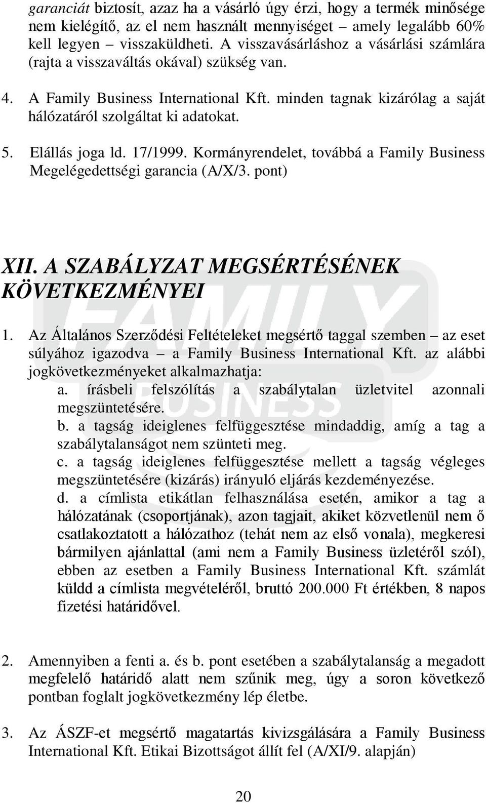 Elállás joga ld. 17/1999. Kormányrendelet, továbbá a Family Business Megelégedettségi garancia (A/X/3. pont) XII. A SZABÁLYZAT MEGSÉRTÉSÉNEK KÖVETKEZMÉNYEI 1.