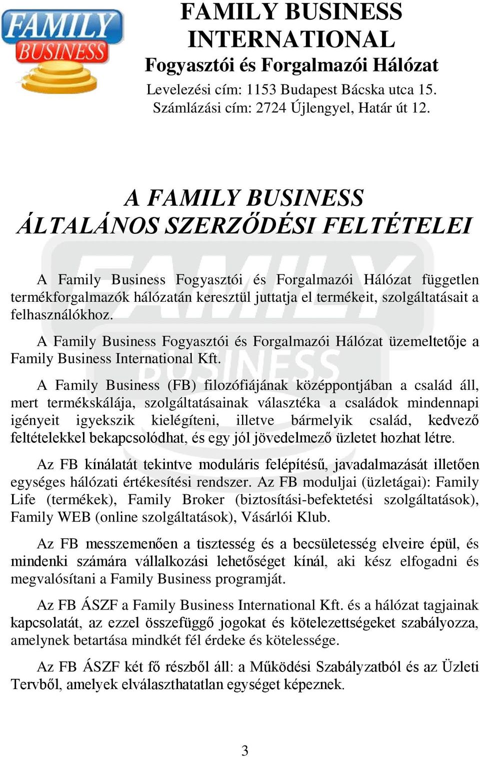 felhasználókhoz. A Family Business Fogyasztói és Forgalmazói Hálózat üzemeltetője a Family Business International Kft.