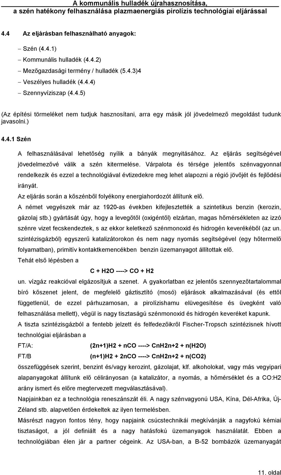 Várpalota és térsége jelentős szénvagyonnal rendelkezik és ezzel a technológiával évtizedekre meg lehet alapozni a régió jövőjét és fejlődési irányát.