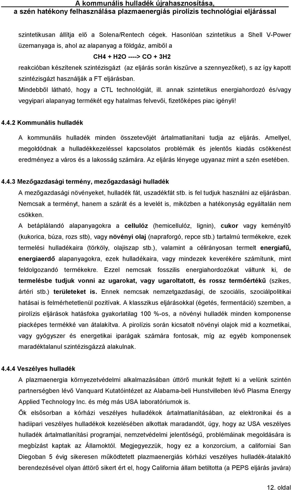 az így kapott szintézisgázt használják a FT eljárásban. Mindebből látható, hogy a CTL technológiát, ill.