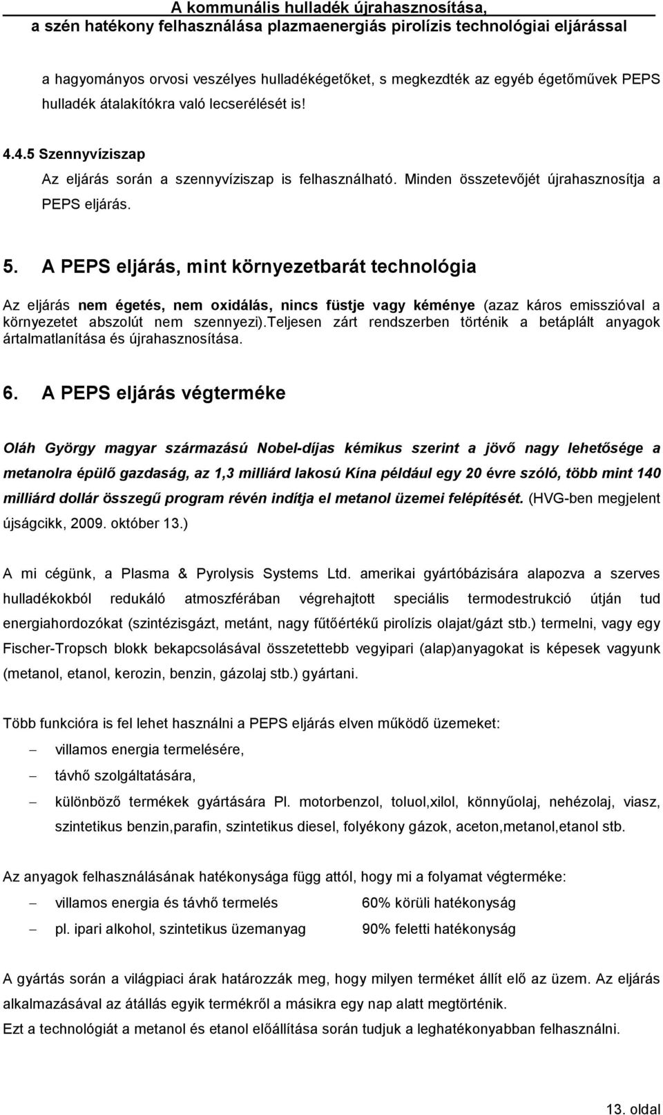 A PEPS eljárás, mint környezetbarát technológia Az eljárás nem égetés, nem oxidálás, nincs füstje vagy kéménye (azaz káros emisszióval a környezetet abszolút nem szennyezi).