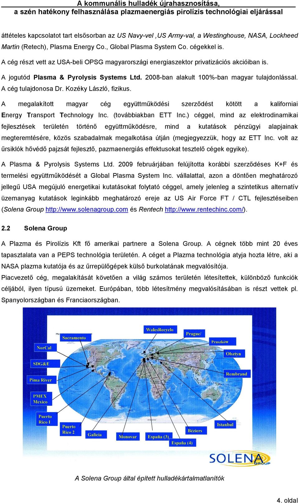 A cég tulajdonosa Dr. Kozéky László, fizikus. A megalakított magyar cég együttműködési szerződést kötött a kaliforniai Energy Transport Technology Inc. (továbbiakban ETT Inc.