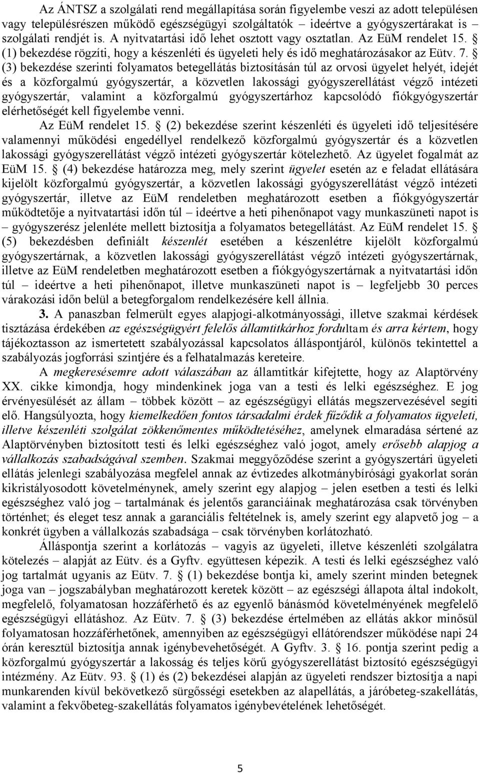 (3) bekezdése szerinti folyamatos betegellátás biztosításán túl az orvosi ügyelet helyét, idejét és a közforgalmú gyógyszertár, a közvetlen lakossági gyógyszerellátást végző intézeti gyógyszertár,