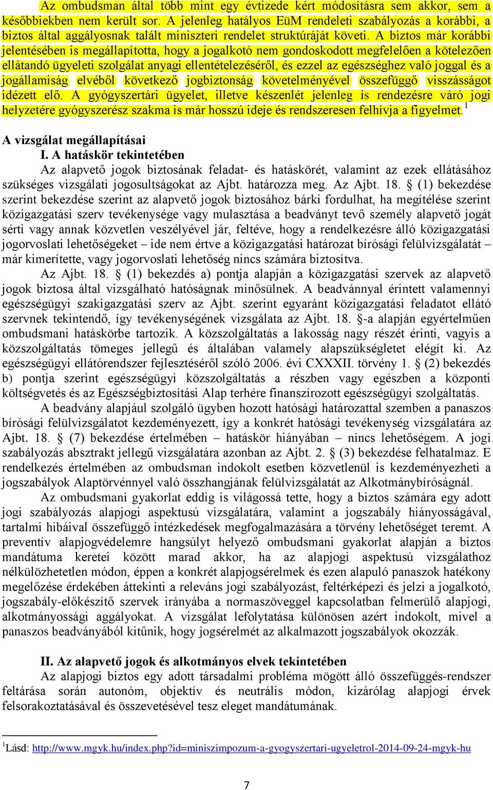 A biztos már korábbi jelentésében is megállapította, hogy a jogalkotó nem gondoskodott megfelelően a kötelezően ellátandó ügyeleti szolgálat anyagi ellentételezéséről, és ezzel az egészséghez való