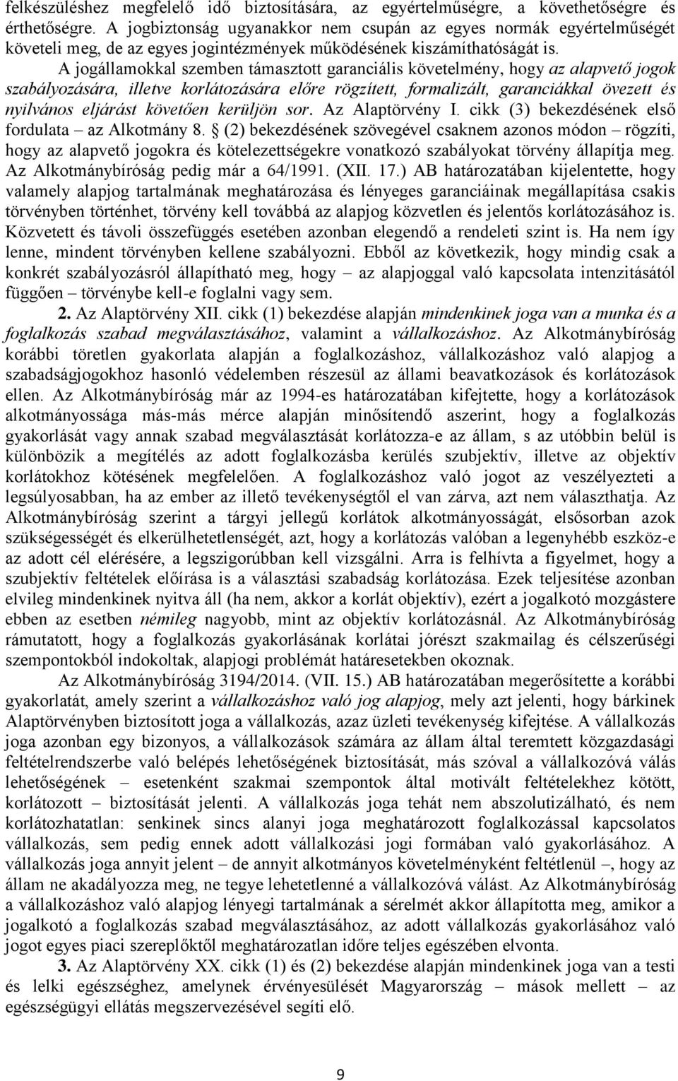 A jogállamokkal szemben támasztott garanciális követelmény, hogy az alapvető jogok szabályozására, illetve korlátozására előre rögzített, formalizált, garanciákkal övezett és nyilvános eljárást