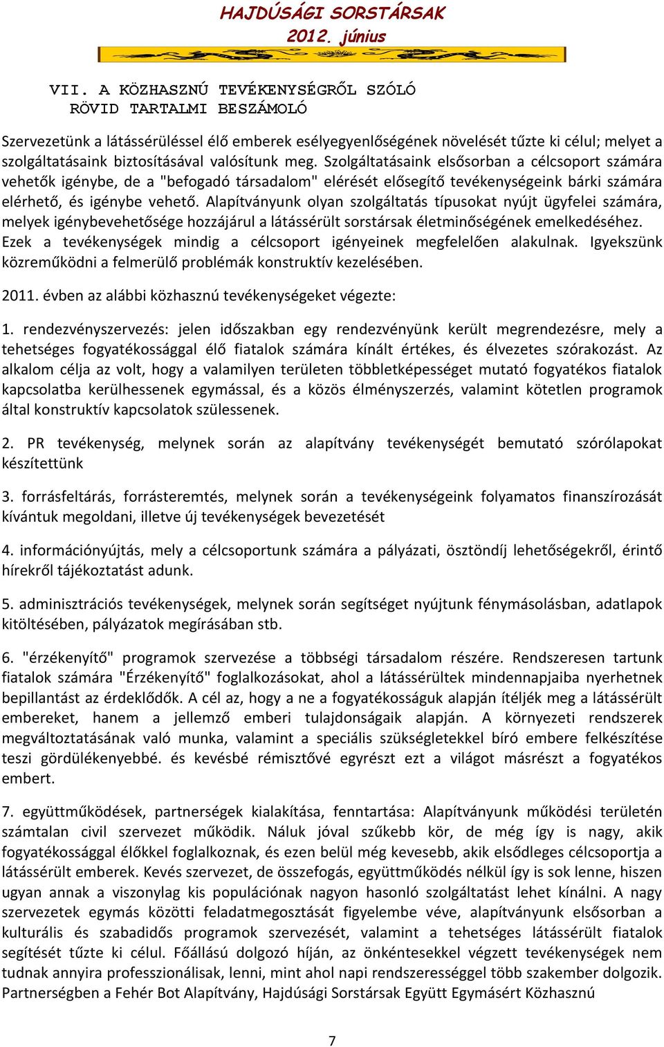 Alapítványunk olyan szolgáltatás típusokat nyújt ügyfelei számára, melyek igénybevehetősége hozzájárul a látássérült sorstársak életminőségének emelkedéséhez.