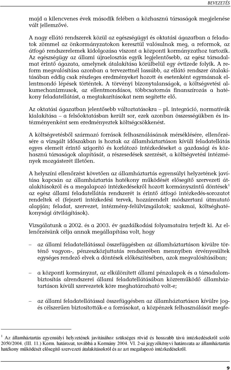 központi kormányzathoz tartozik. Az egészségügy az állami újraelosztás egyik legjelentősebb, az egész társadalmat érintő ágazata, amelynek átalakítása körülbelül egy évtizede folyik.