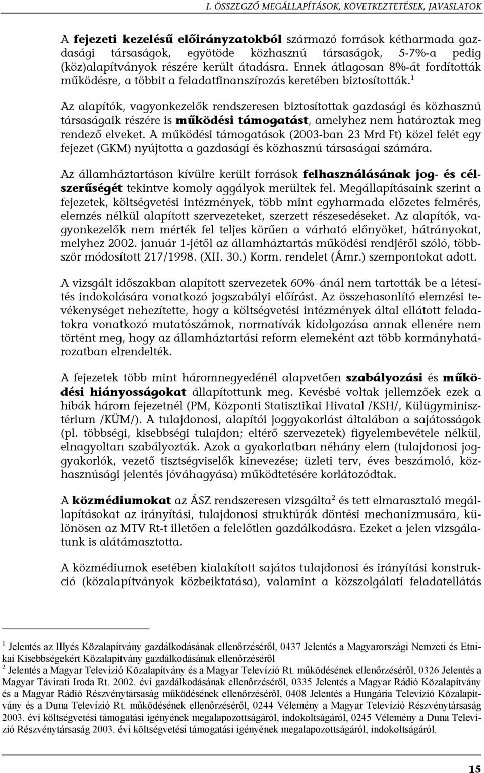 1 Az alapítók, vagyonkezelők rendszeresen biztosítottak gazdasági és közhasznú társaságaik részére is működési támogatást, amelyhez nem határoztak meg rendező elveket.