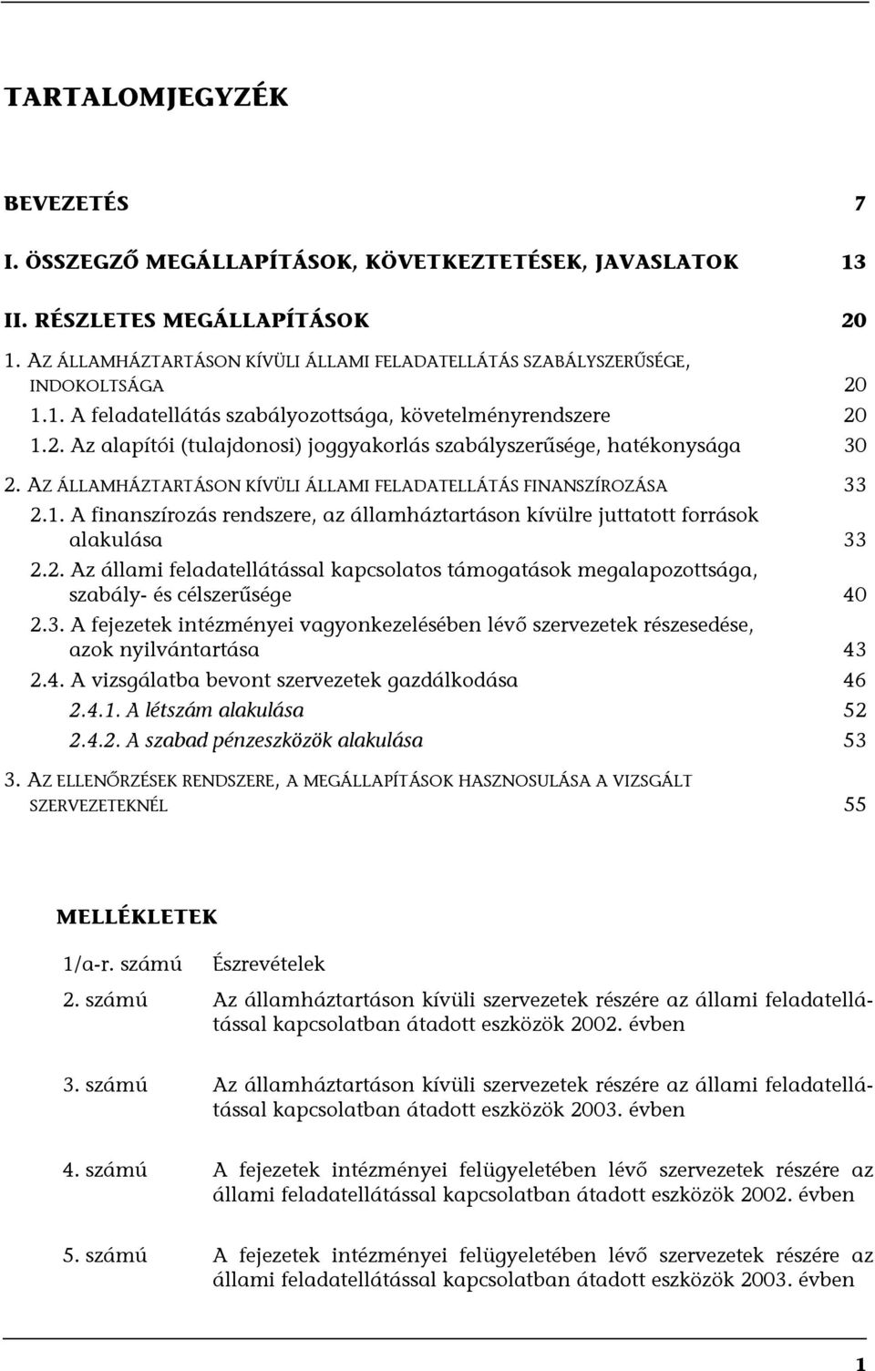 AZ ÁLLAMHÁZTARTÁSON KÍVÜLI ÁLLAMI FELADATELLÁTÁS FINANSZÍROZÁSA 33 2.1. A finanszírozás rendszere, az államháztartáson kívülre juttatott források alakulása 33 2.2. Az állami feladatellátással kapcsolatos támogatások megalapozottsága, szabály- és célszerűsége 40 2.