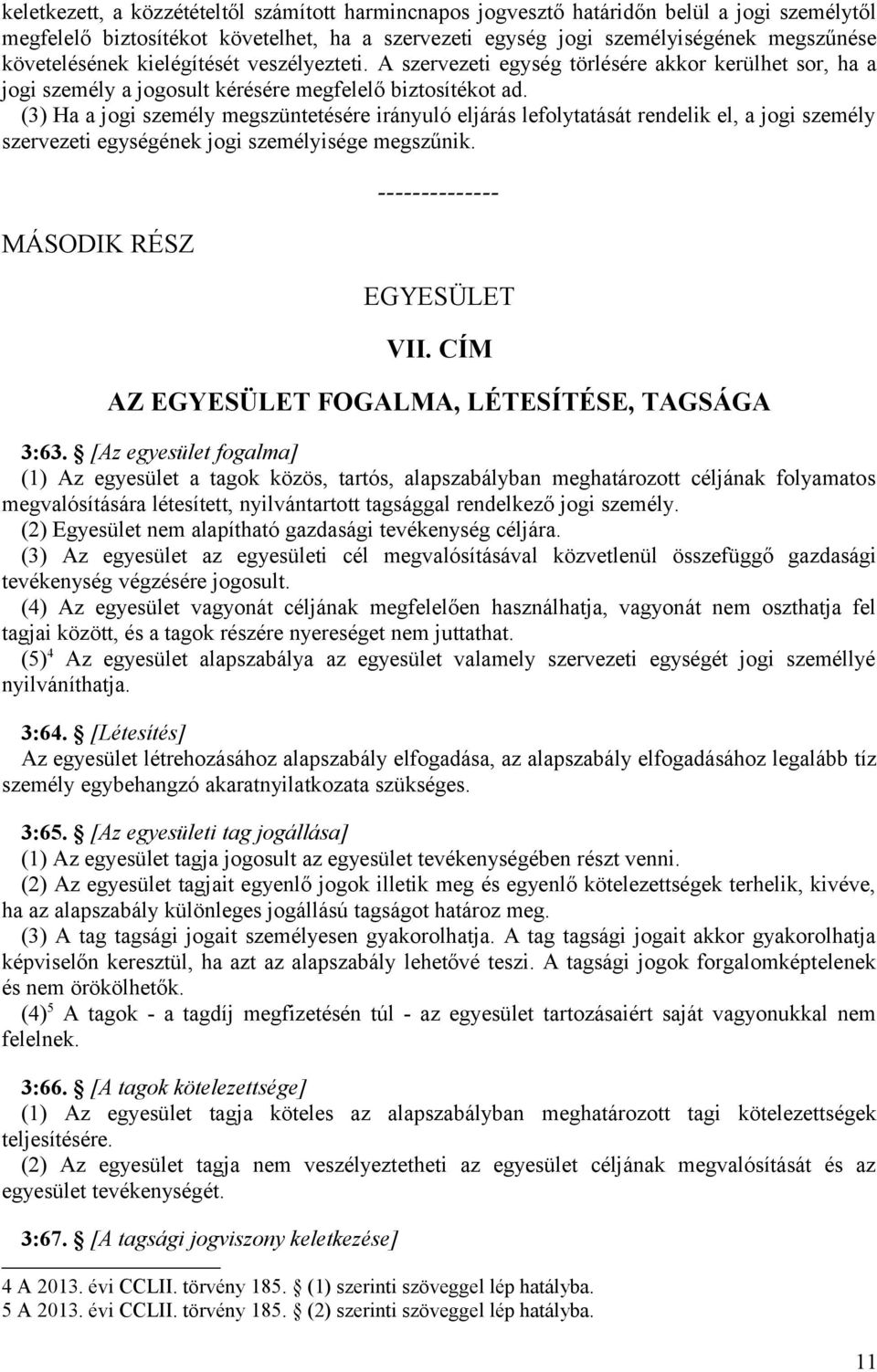 (3) Ha a jogi személy megszüntetésére irányuló eljárás lefolytatását rendelik el, a jogi személy szervezeti egységének jogi személyisége megszűnik. MÁSODIK RÉSZ -------------- EGYESÜLET VII.