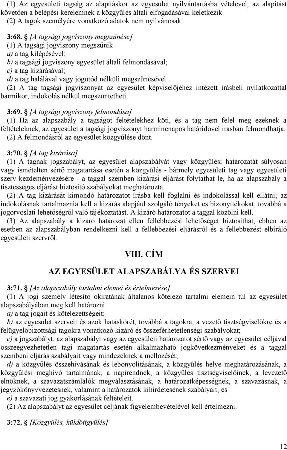 [A tagsági jogviszony megszűnése] (1) A tagsági jogviszony megszűnik a) a tag kilépésével; b) a tagsági jogviszony egyesület általi felmondásával; c) a tag kizárásával; d) a tag halálával vagy