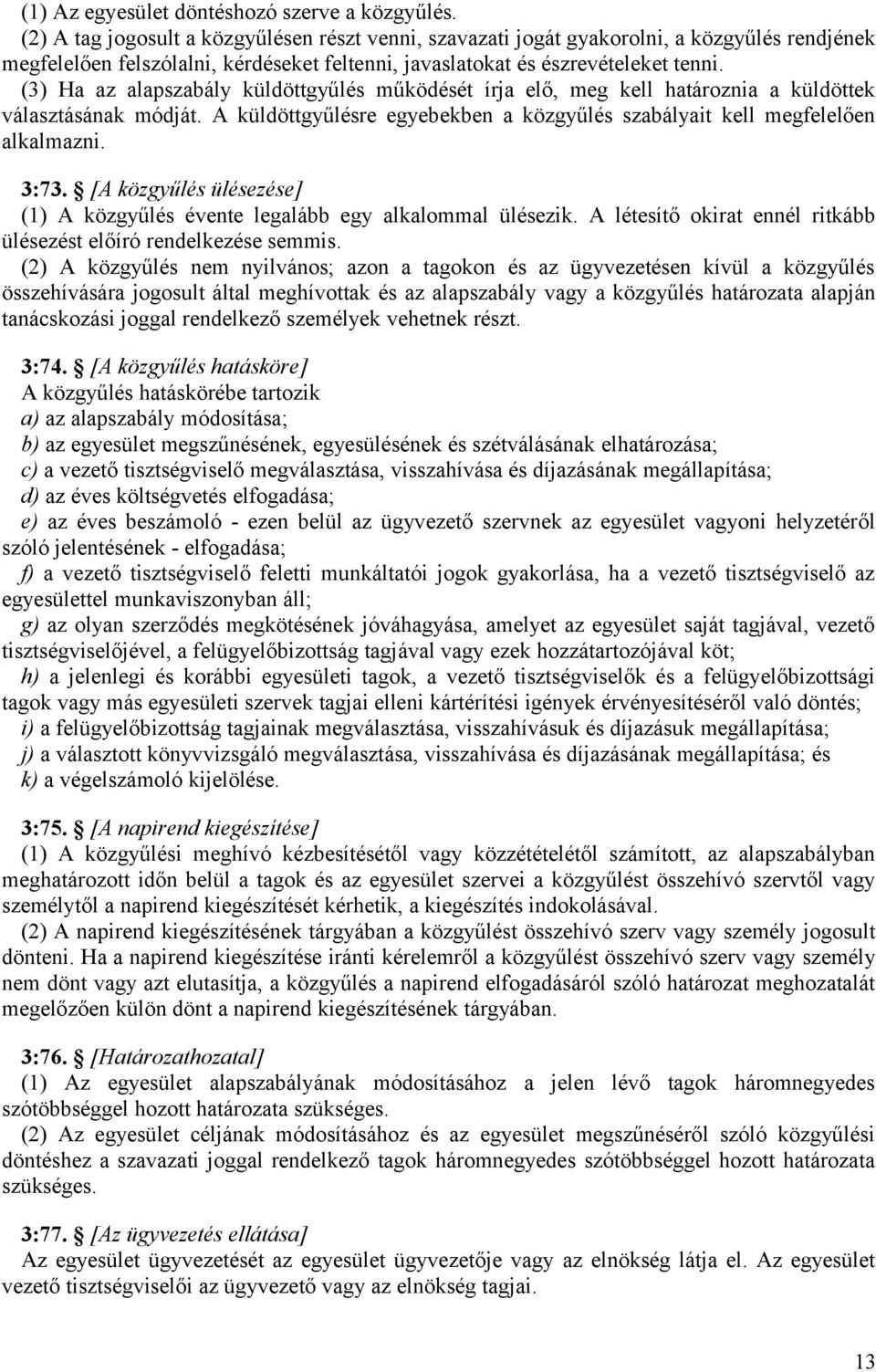 (3) Ha az alapszabály küldöttgyűlés működését írja elő, meg kell határoznia a küldöttek választásának módját. A küldöttgyűlésre egyebekben a közgyűlés szabályait kell megfelelően alkalmazni. 3:73.