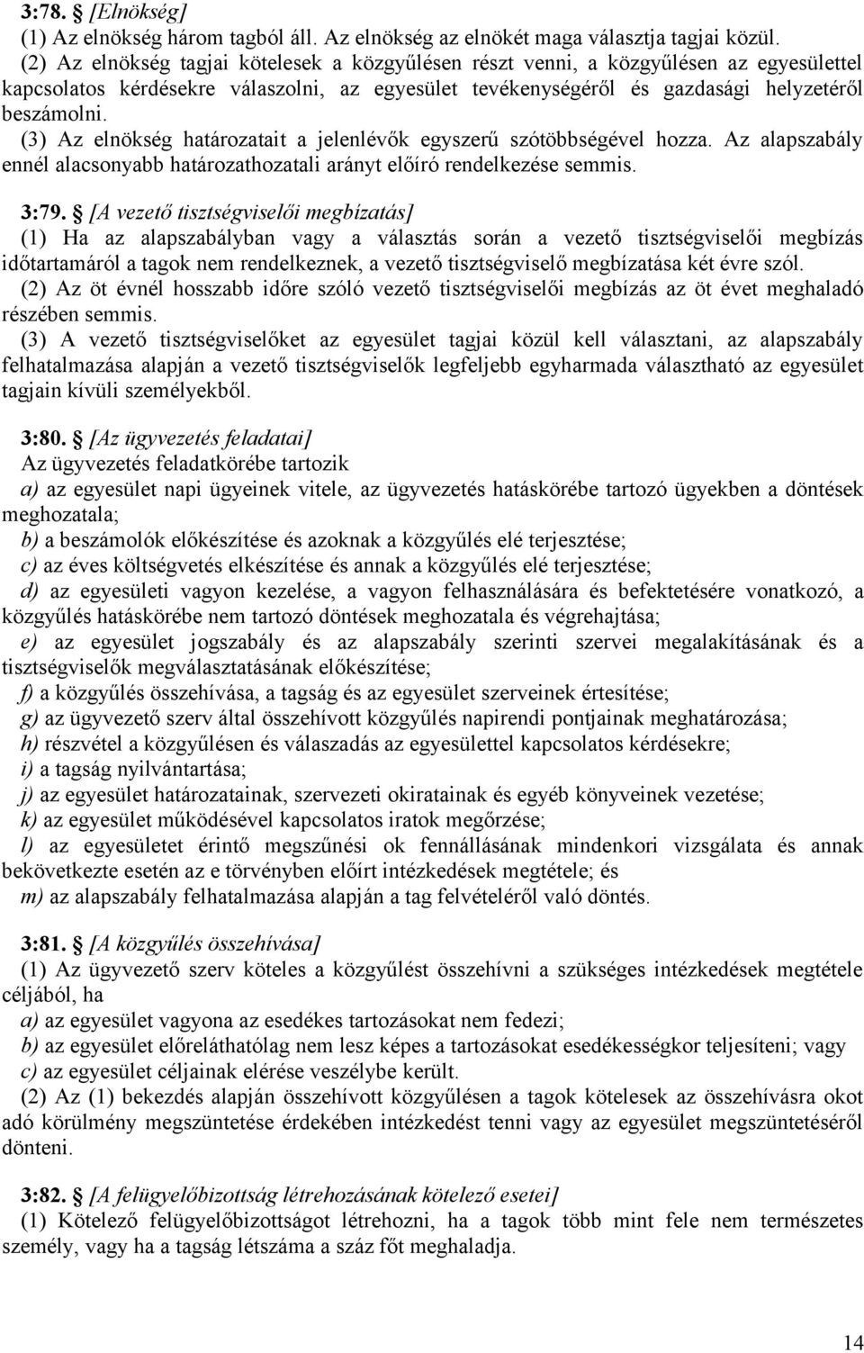 (3) Az elnökség határozatait a jelenlévők egyszerű szótöbbségével hozza. Az alapszabály ennél alacsonyabb határozathozatali arányt előíró rendelkezése semmis. 3:79.