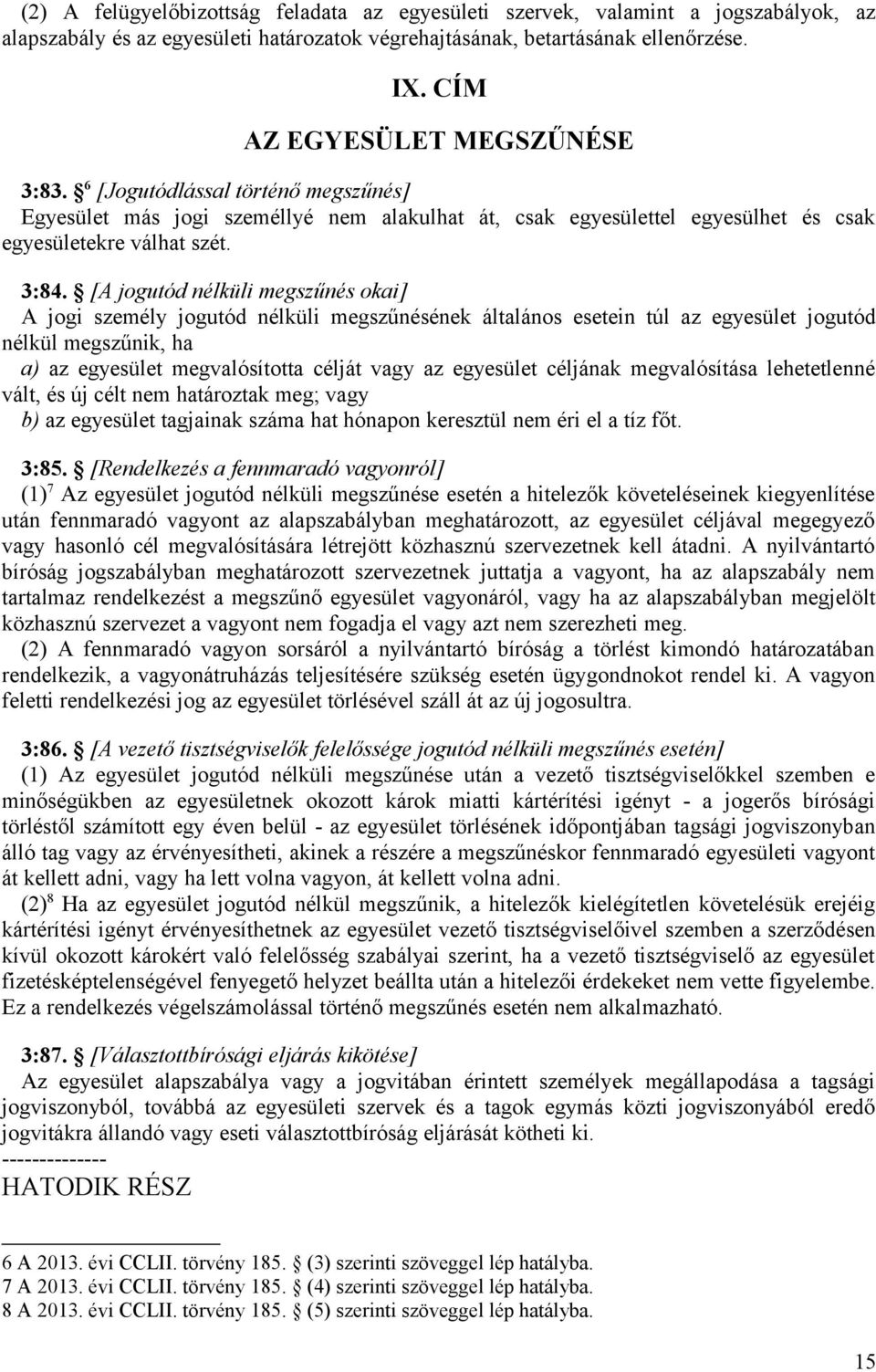 [A jogutód nélküli megszűnés okai] A jogi személy jogutód nélküli megszűnésének általános esetein túl az egyesület jogutód nélkül megszűnik, ha a) az egyesület megvalósította célját vagy az egyesület