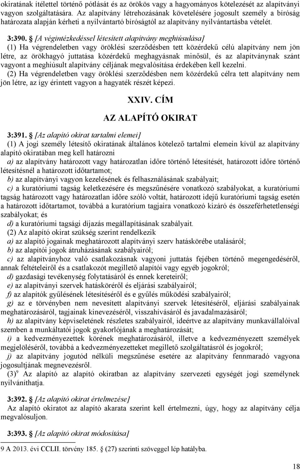 [A végintézkedéssel létesített alapítvány meghiúsulása] (1) Ha végrendeletben vagy öröklési szerződésben tett közérdekű célú alapítvány nem jön létre, az örökhagyó juttatása közérdekű meghagyásnak