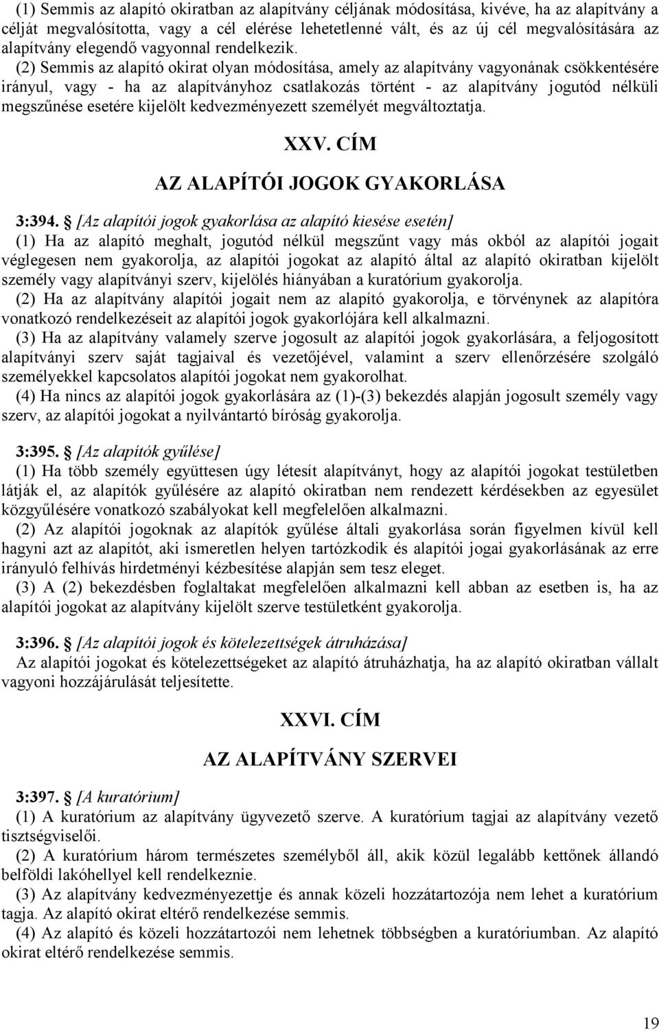 (2) Semmis az alapító okirat olyan módosítása, amely az alapítvány vagyonának csökkentésére irányul, vagy - ha az alapítványhoz csatlakozás történt - az alapítvány jogutód nélküli megszűnése esetére