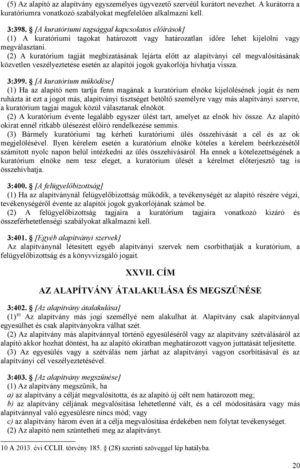 (2) A kuratórium tagját megbízatásának lejárta előtt az alapítványi cél megvalósításának közvetlen veszélyeztetése esetén az alapítói jogok gyakorlója hívhatja vissza. 3:399.