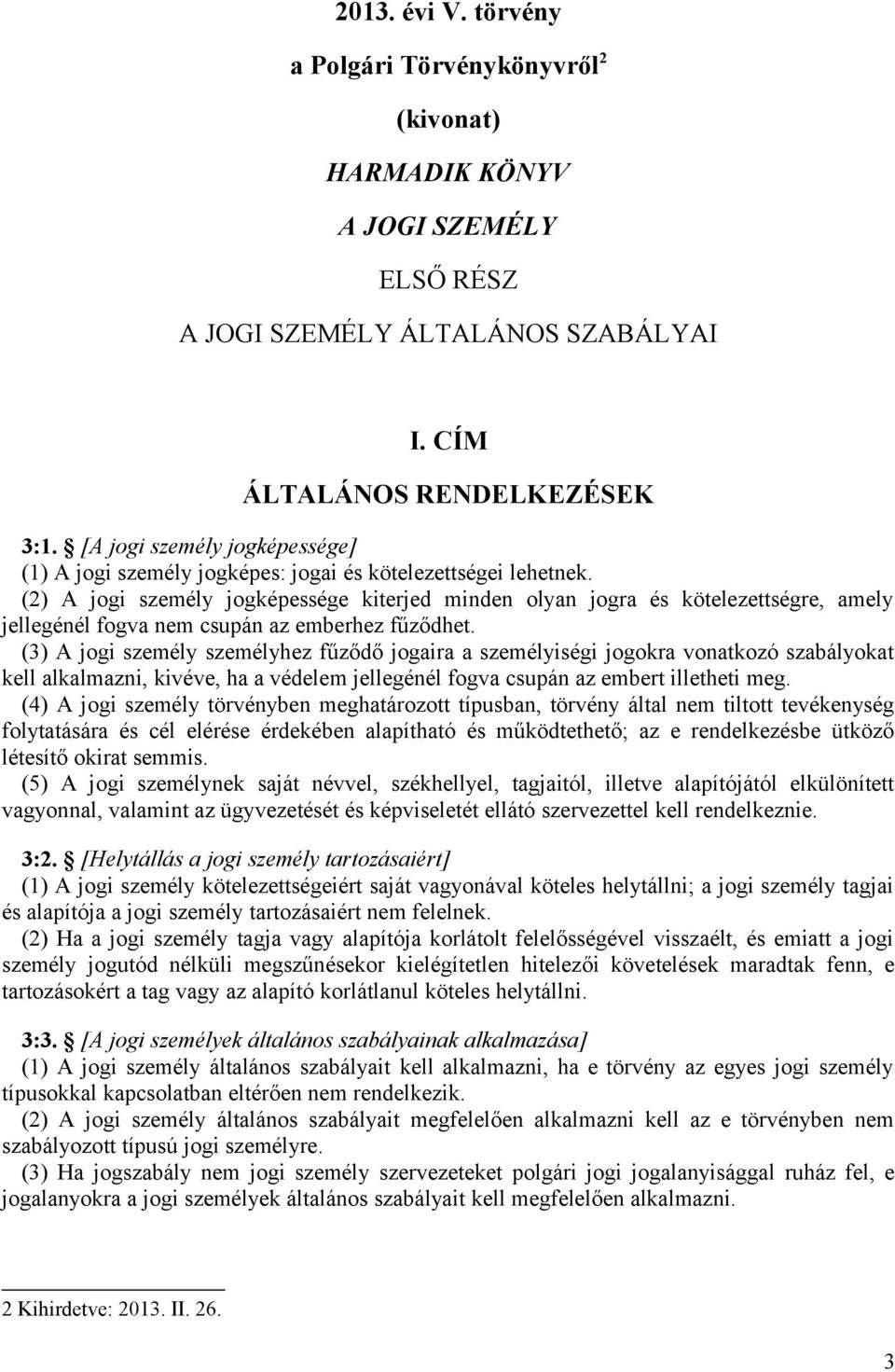 (2) A jogi személy jogképessége kiterjed minden olyan jogra és kötelezettségre, amely jellegénél fogva nem csupán az emberhez fűződhet.