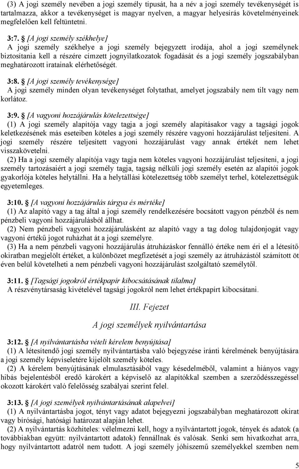 [A jogi személy székhelye] A jogi személy székhelye a jogi személy bejegyzett irodája, ahol a jogi személynek biztosítania kell a részére címzett jognyilatkozatok fogadását és a jogi személy