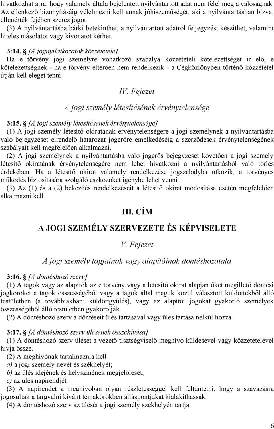 (3) A nyilvántartásba bárki betekinthet, a nyilvántartott adatról feljegyzést készíthet, valamint hiteles másolatot vagy kivonatot kérhet. 3:14.