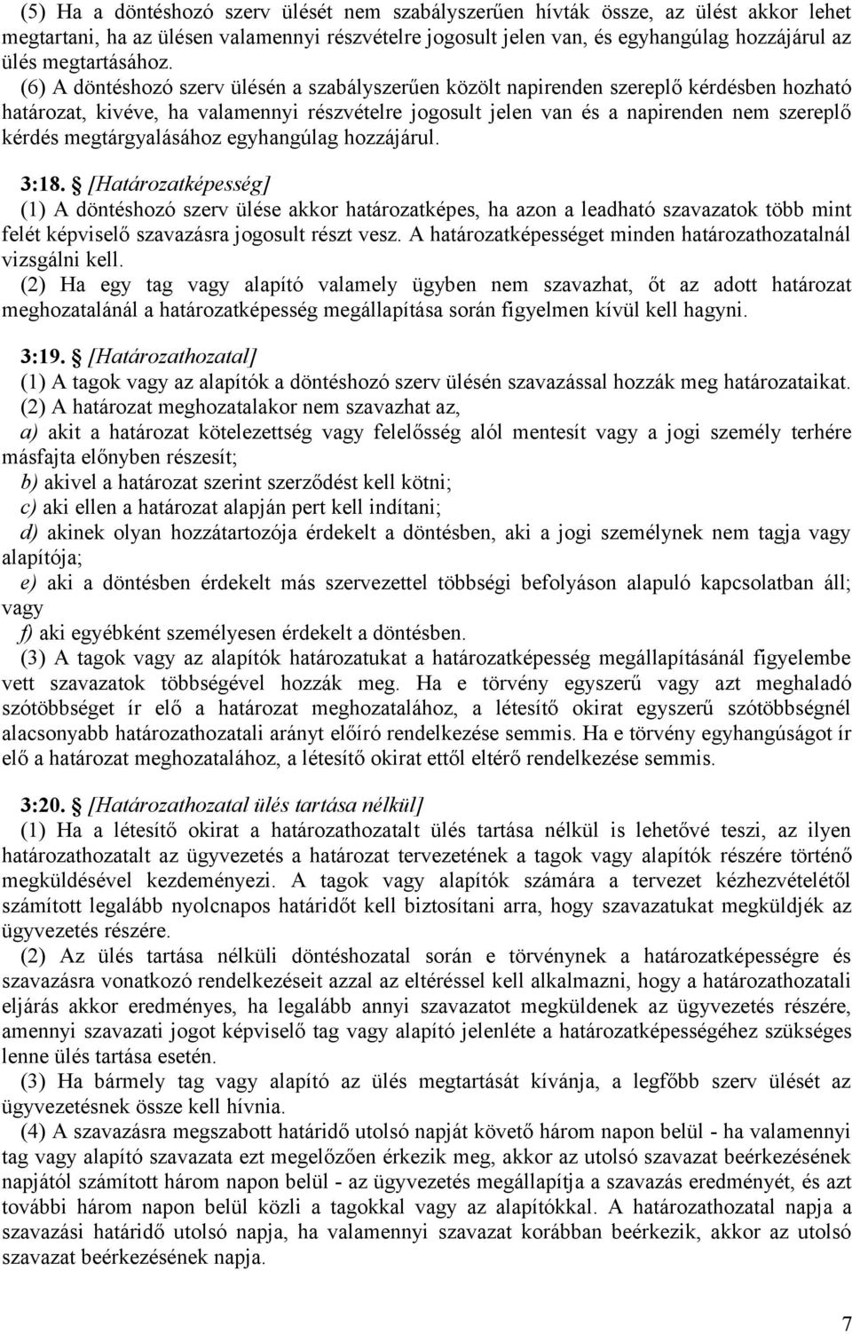 (6) A döntéshozó szerv ülésén a szabályszerűen közölt napirenden szereplő kérdésben hozható határozat, kivéve, ha valamennyi részvételre jogosult jelen van és a napirenden nem szereplő kérdés