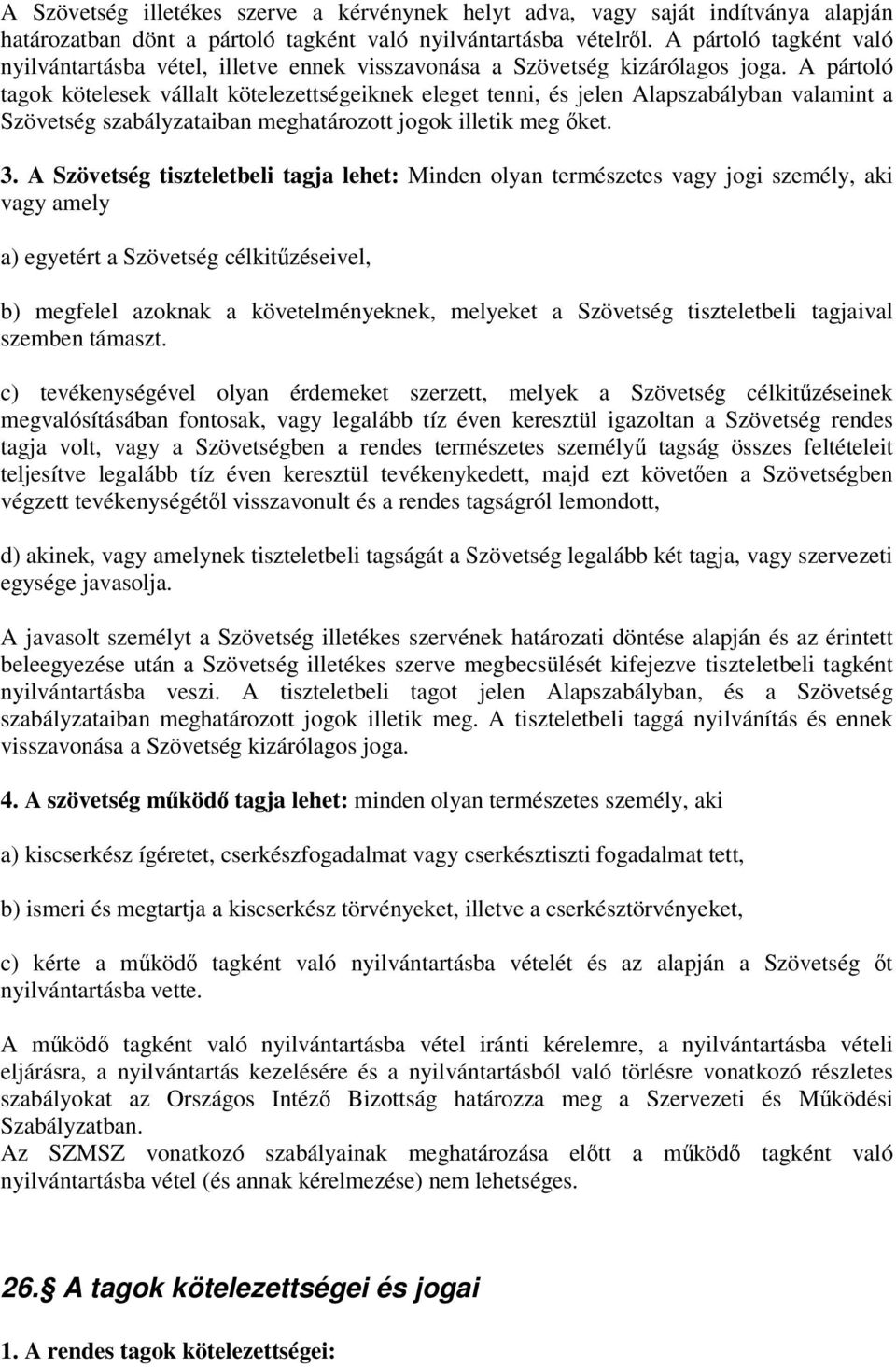 A pártoló tagok kötelesek vállalt kötelezettségeiknek eleget tenni, és jelen Alapszabályban valamint a Szövetség szabályzataiban meghatározott jogok illetik meg őket. 3.