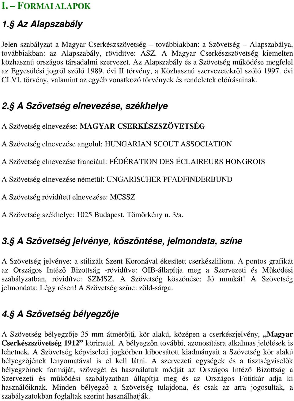 évi II törvény, a Közhasznú szervezetekről szóló 1997. évi CLVI. törvény, valamint az egyéb vonatkozó törvények és rendeletek előírásainak. 2.