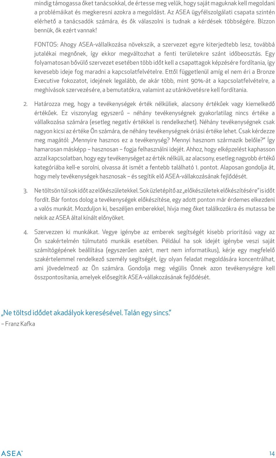 FONTOS: Ahogy ASEA-vállalkozása növekszik, a szervezet egyre kiterjedtebb lesz, továbbá jutalékai megnőnek, így ekkor megváltozhat a fenti területekre szánt időbeosztás.