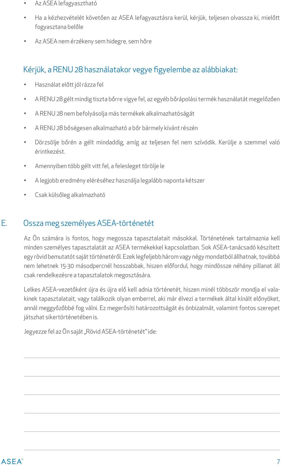 más termékek alkalmazhatóságát A RENU 28 bőségesen alkalmazható a bőr bármely kívánt részén Dörzsölje bőrén a gélt mindaddig, amíg az teljesen fel nem szívódik. Kerülje a szemmel való érintkezést.