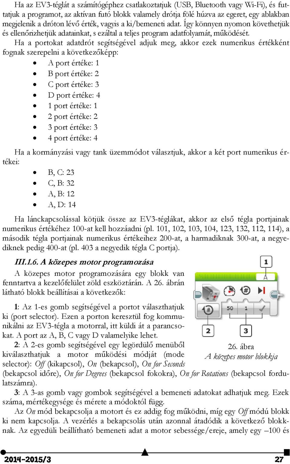 Ha a portokat adatdrót segítségével adjuk meg, akkor ezek numerikus értékként fognak szerepelni a következőképp: A port értéke: 1 B port értéke: 2 C port értéke: 3 D port értéke: 4 1 port értéke: 1 2