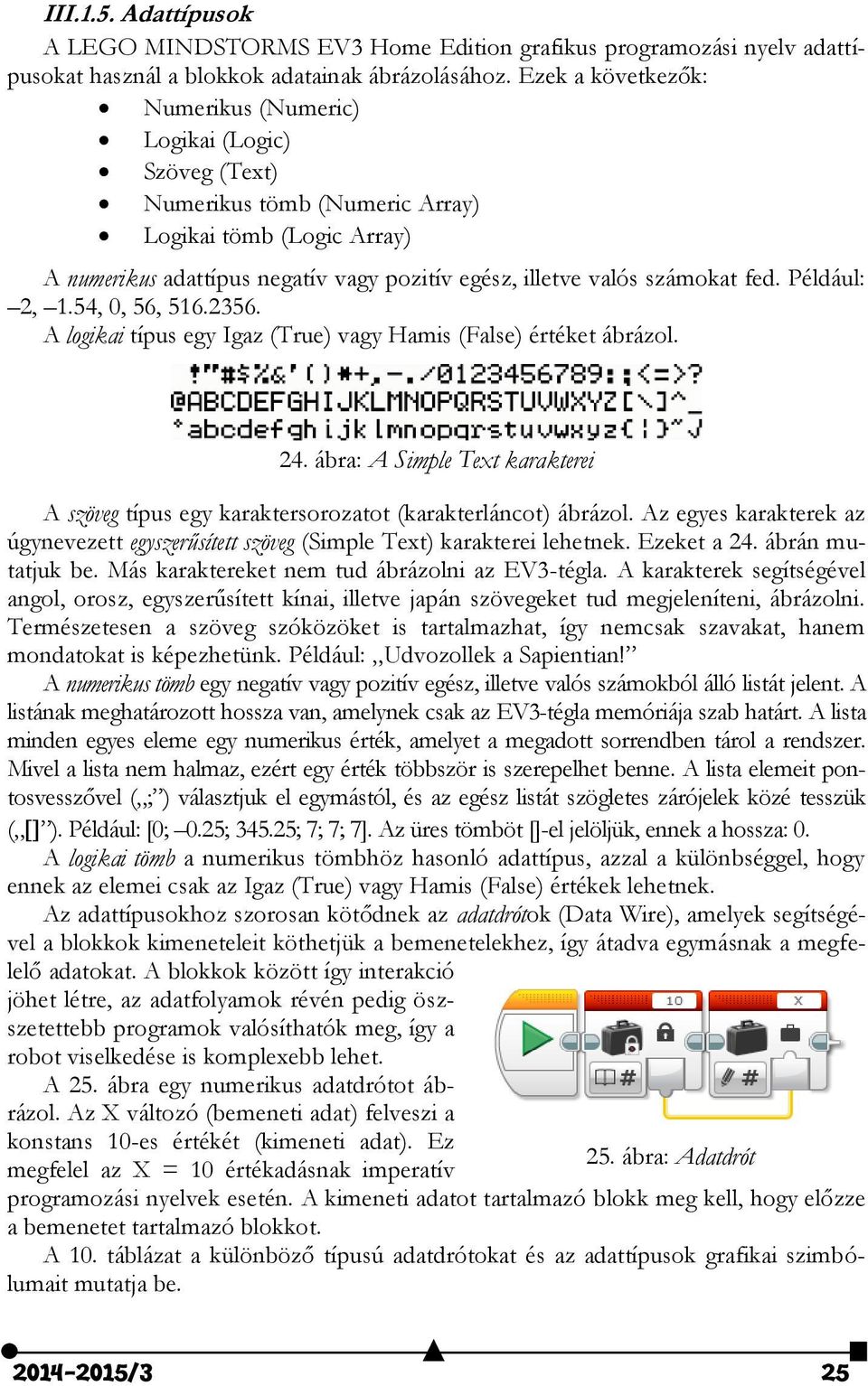 fed. Például: 2, 1.54, 0, 56, 516.2356. A logikai típus egy Igaz (True) vagy Hamis (False) értéket ábrázol. 24.