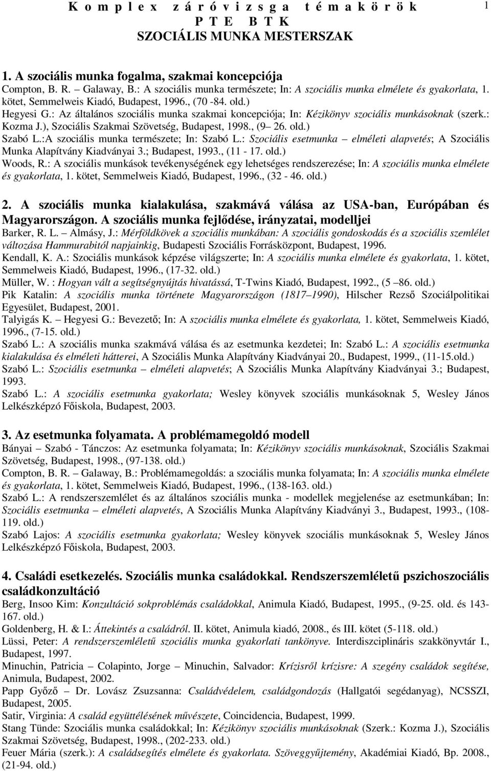 :A szociális munka természete; In: Szabó L.: Szociális esetmunka elméleti alapvetés; A Szociális Munka Alapítvány Kiadványai 3.; Budapest, 1993., (11-17. Woods, R.