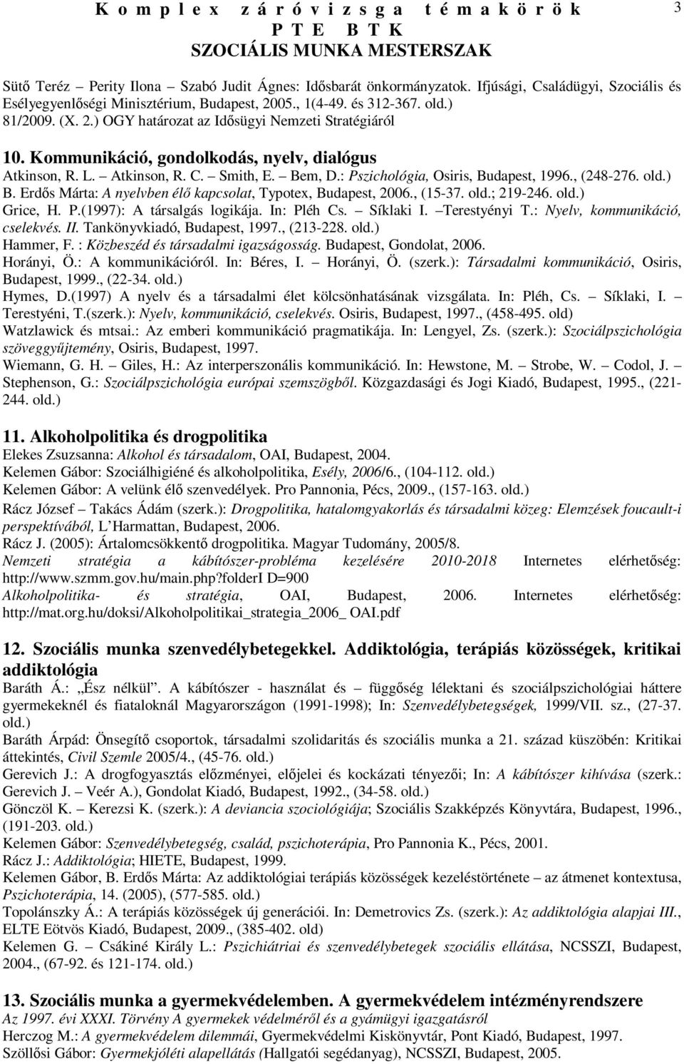 : Pszichológia, Osiris, Budapest, 1996., (248-276. B. Erdıs Márta: A nyelvben élı kapcsolat, Typotex, Budapest, 2006., (15-37. old.; 219-246. Grice, H. P.(1997): A társalgás logikája. In: Pléh Cs.